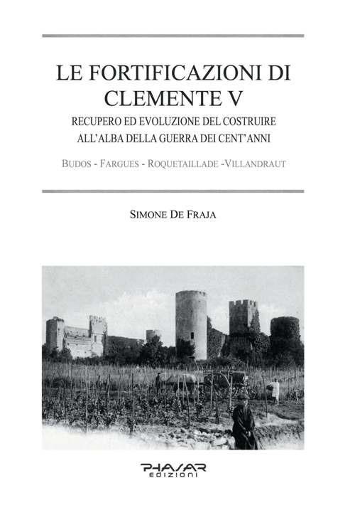 Le fortificazioni di Clemente V. Recupero ed evoluzione del costruire all'alba della guerra dei cent'anni - Simone De Fraja - copertina
