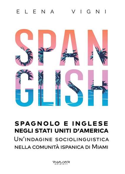 Spanglish. Spagnolo e inglese negli Stati Uniti d'America. Una indagine sociolinguistica nella comunità ispanica di Miami - Elena Vigni - copertina