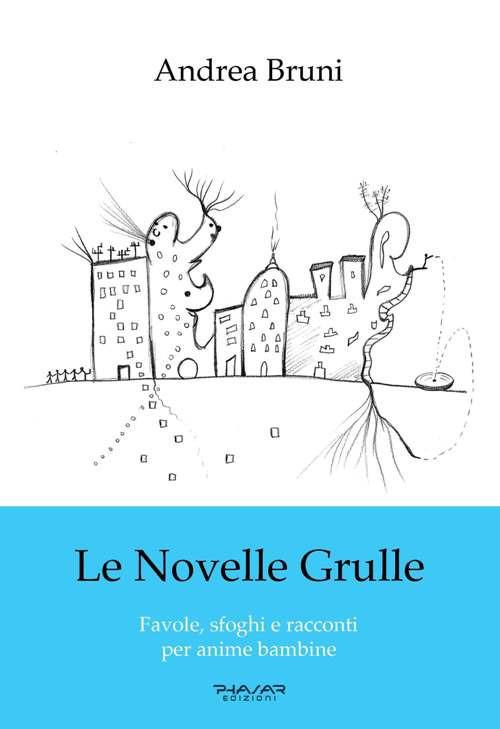 Le novelle grulle. Favole, sfoghi e racconti per anime bambine - Andrea Bruni - copertina