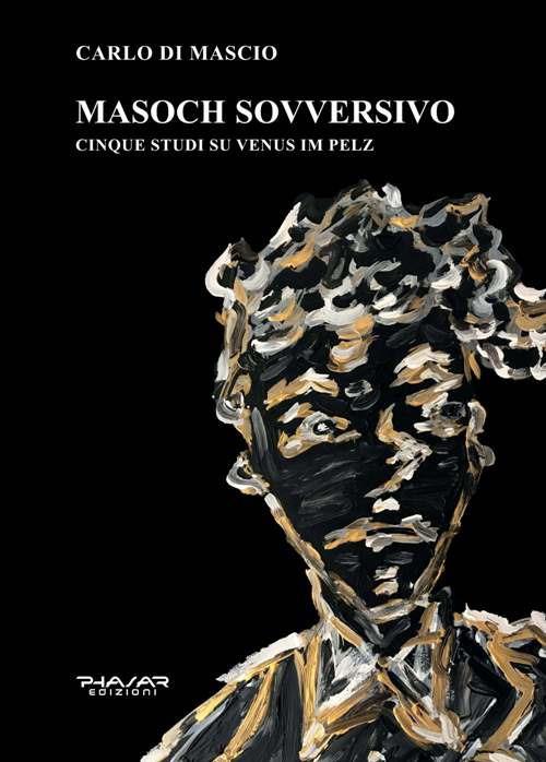 Masoch sovversivo. Cinque studi su «Venus im pelz» - Carlo Di Mascio - copertina