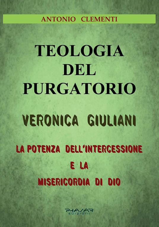 Teologia del Purgatorio. Veronica Giuliani. La potenza dell'intercessione e la misericordia di Dio - Antonio Clementi - copertina