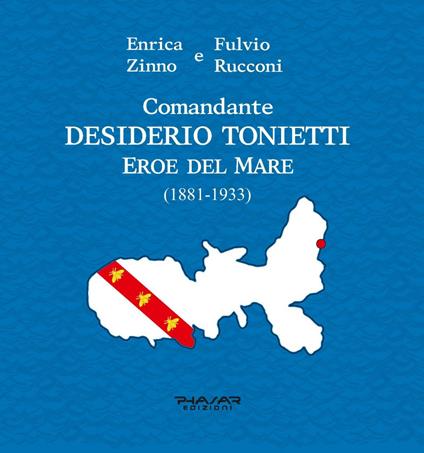 Comandante Desiderio Tonietti. Eroe del mare (1881-1933) - Enrica Zinno,Fulvio Rucconi - copertina