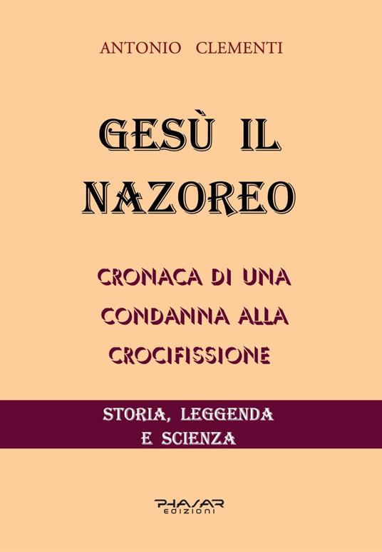 Gesù il Nazoreo. Cronaca di una condanna alla crocifissione - Antonio Clementi - copertina