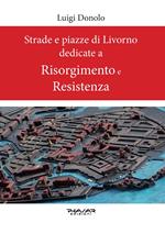 Strade e piazze di Livorno dedicate al Risorgimento e alla Resistenza