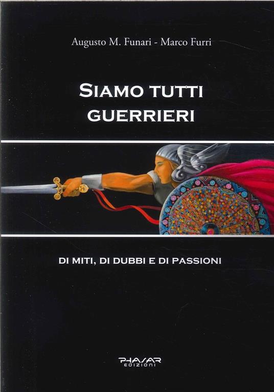 Siamo tutti guerrieri. Di miti, di dubbi e di passioni - Augusto M. Funari,Marco Furri - copertina