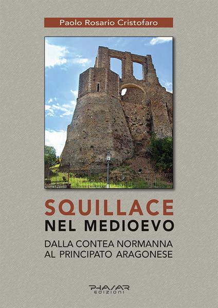 Squillace nel Medioevo. Dalla contea normanna al principato aragonese - Paolo Rosario Cristofaro - copertina