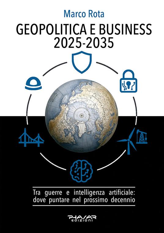 Geopolitica e business 2025-2035. Tra guerre e intelligenza artificiale: dove puntare nel prossimo decennio - Marco Rota - copertina