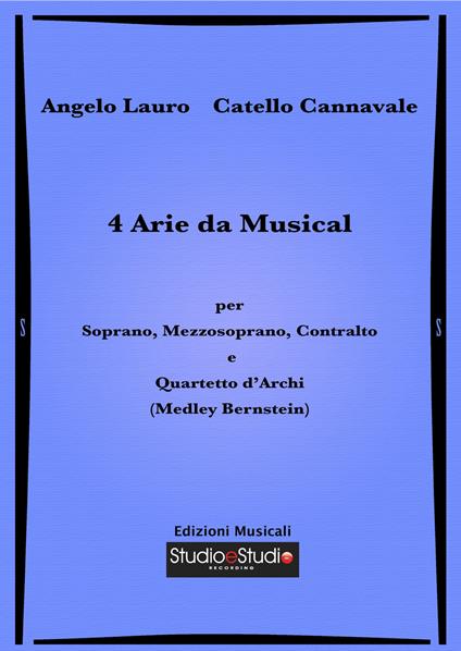 4 arie da musical per soprano, mezzosoprano, contralto e quartetto d'archi (medley Bernstein). Spartito - Angelo Lauro,Catello Cannavale - copertina