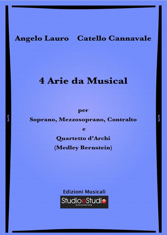 4 arie da musical per soprano, mezzosoprano, contralto e quartetto d'archi (medley Bernstein). Spartito - Angelo Lauro,Catello Cannavale - copertina