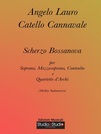 Scherzo bossanova. Medley sudamerica per soprano, mezzosoprano, contralto e quartetto d'archi. Spartito - Angelo Lauro,Catello Cannavale - copertina
