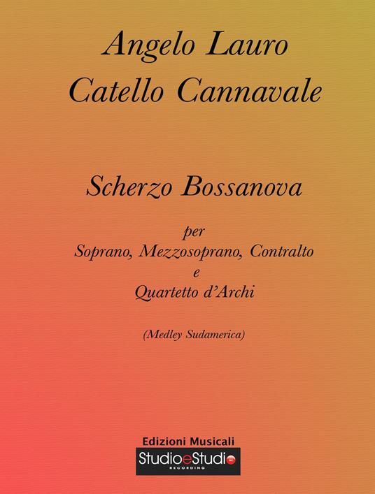 Scherzo bossanova. Medley sudamerica per soprano, mezzosoprano, contralto e quartetto d'archi. Spartito - Angelo Lauro,Catello Cannavale - copertina
