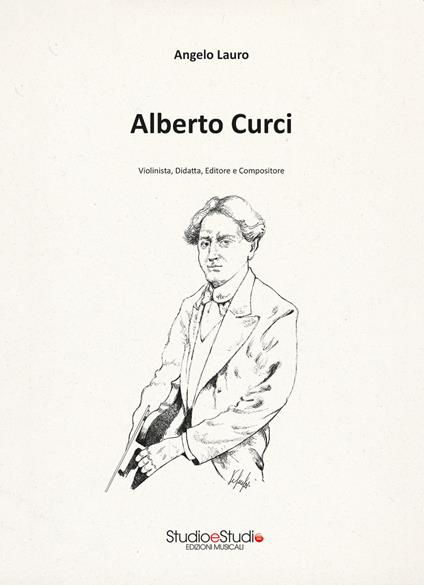 Alberto Curci. Violinista, didatta, editore e compositore - Angelo Lauro - copertina