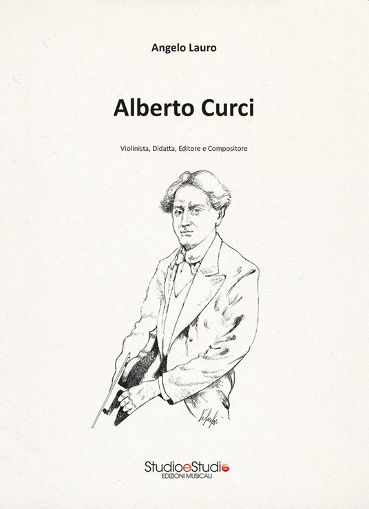 Alberto Curci. Violinista, didatta, editore e compositore - Angelo Lauro - copertina