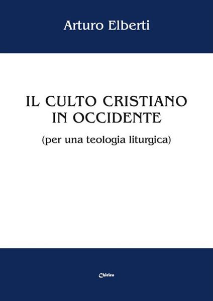 Il culto cristiano in Occidente (per una teologia liturgica) - Arturo Elberti - copertina