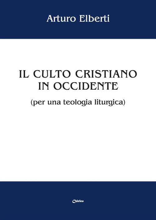 Il culto cristiano in Occidente (per una teologia liturgica) - Arturo Elberti - copertina