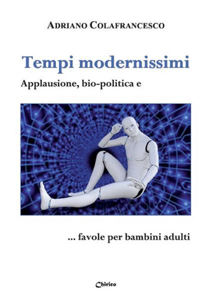 Tempi modernissimi. Applausione, bio-politica e… favole per bambini adulti - Adriano Colafrancesco - copertina