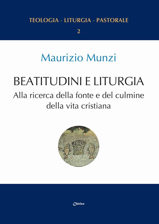Beatitudini e liturgia. Alla ricerca della fonte e del culmine della vita cristiana - Maurizio Munzi - copertina