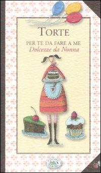 Torte. Per te da fare a me. Dolcezze da Nonna - copertina