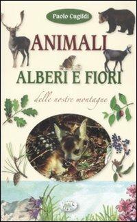 Animali, alberi e fiori delle nostre montagne. Ediz. illustrata - Paolo Cugildi - copertina