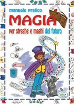 Magia. Manuale pratico per streghe e maghi del futuro
