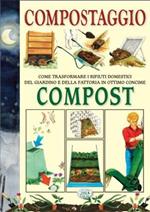Compostaggio. Come trasformare i rifiuti domestici del giardino e della fattoria in ottimo concime. Compost