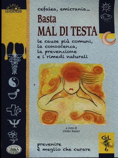 Cefalea, emicrania... Basta mal di testa. Le cause più comuni, la conoscenza, la prevenzione e i rimedi naturali - 2