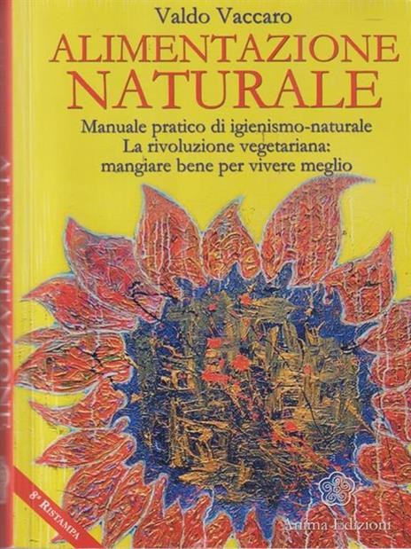 Alimentazione naturale. Manuale pratico di igienismo-naturale. La rivoluzione vegetariana: mangiare bene per vivere meglio - Valdo Vaccaro - copertina