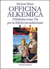 Officina alkemica. L'alchimia come via per la felicità incondizionata - Salvatore Brizzi - copertina