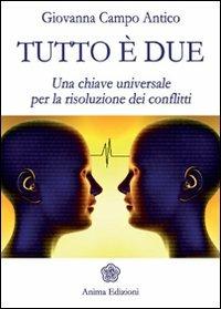 Tutto è due. Una chiave universale per la risoluzione dei conflitti - Giovanna Campo Antico - copertina