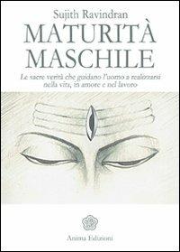 Maturità maschile. Le sacre verità che guidano l'uomo a realizzarsi nella vita, in amore e nel lavoro - Sujith Ravindran - copertina