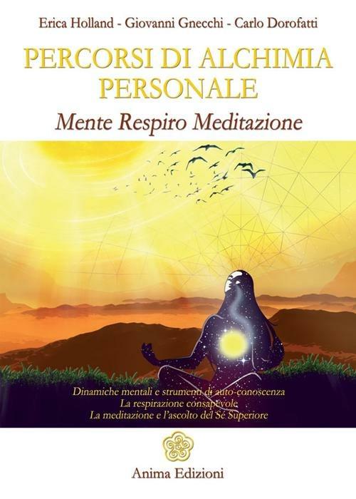 Percorsi di alchimia personale. Mente respiro meditazione - Erica Holland,Giovanni Gnecchi,Carlo Dorofatti - copertina
