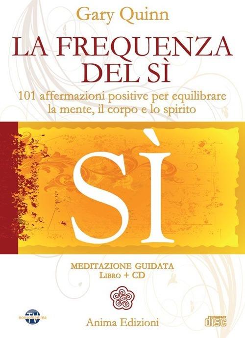 La frequenza del sì. 101 affermazioni positive per equilibrare la mente, il corpo e lo spirito. Con CD Audio - Gary Quinn - copertina