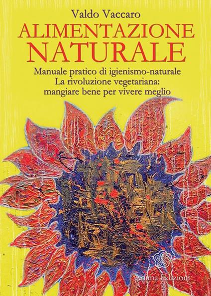 Alimentazione naturale. Manuale pratico di igienismo-naturale. La rivoluzione vegetariana: mangiare bene per vivere meglio - Valdo Vaccaro - ebook