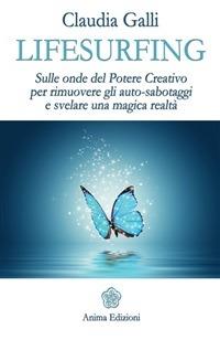 Lifesurfing. Sulle onde del potere creativo per rimuovere gli auto-sabotaggi e svelare una magica realtà - Claudia Galli - ebook