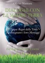 Dialoghi con la Madre Terra. I cinque regni della terra ci consegnano i loro messaggi. Ecologia globale essena