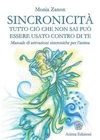 Sincronicità. Tutto ciò che non sai può essere usato contro di te. Manuale di attivazioni sincroniche per l'anima - Monia Zanon - ebook