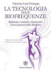 La tecnologia delle biofrequenze. Radionica e tecniche vibrazioniali: nuovi percorsi della medicina - Valentina I. Chiarappa - ebook