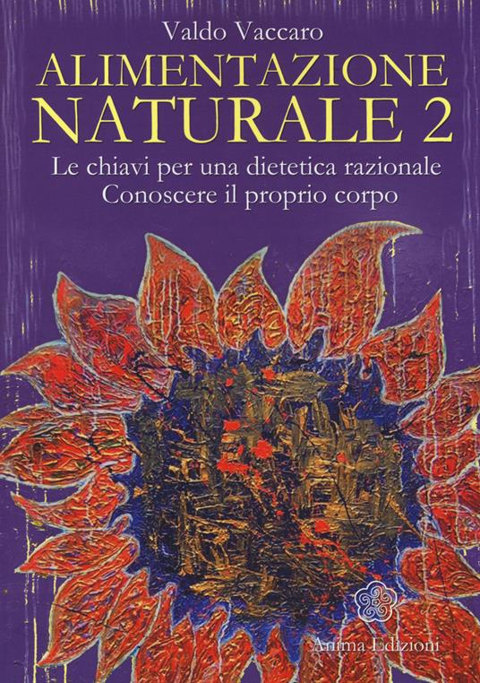 Alimentazione naturale. Le chiavi per una dietetica razionale. Conoscere il proprio corpo. Vol. 2 - Valdo Vaccaro - copertina