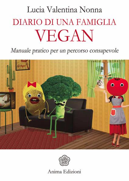 Diario di una famiglia vegan. Manuale pratico per un percorso consapevole - Lucia Valentina Nonna - ebook