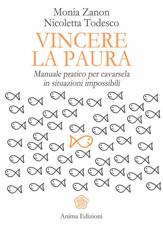 Vincere la paura. Manuale pratico per cavarsela in situazioni impossibili - Nicoletta Todesco,Monia Zanon - ebook