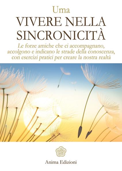 Vivere nella sincronicità. Le forze amiche che ci accompagnano, accolgono e indicano le strade della conoscenza, con esercizi pratici per creare la nostra realtà - Uma - copertina