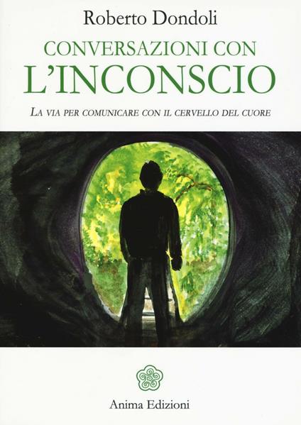 Conversazioni con l'inconscio. La via per comunicare con il cervello del cuore - Roberto Dondoli - copertina