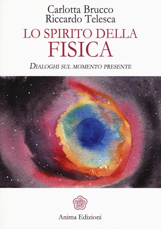 Lo spirito della fisica. Dialoghi sul momento presente - Carlotta Brucco,Riccardo Telesca - copertina