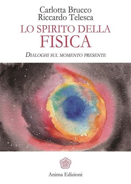 Lo spirito della fisica. Dialoghi sul momento presente - Carlotta Brucco,Riccardo Telesca - ebook