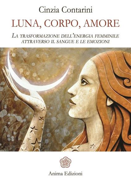 Luna, corpo, amore. La trasformazione dell'energia femminile attraverso il sangue e le emozioni - Cinzia Contarini - ebook