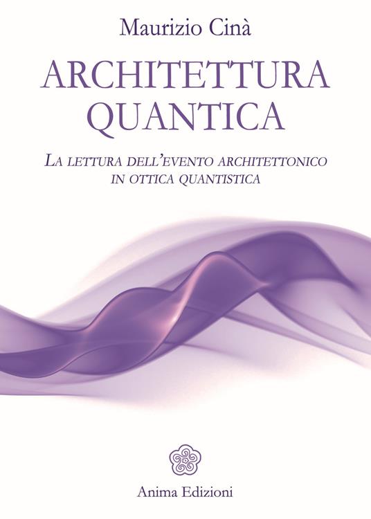 Architettura quantica. La lettura dell'evento architettonico in ottica quantistica - Maurizio Cinà - copertina