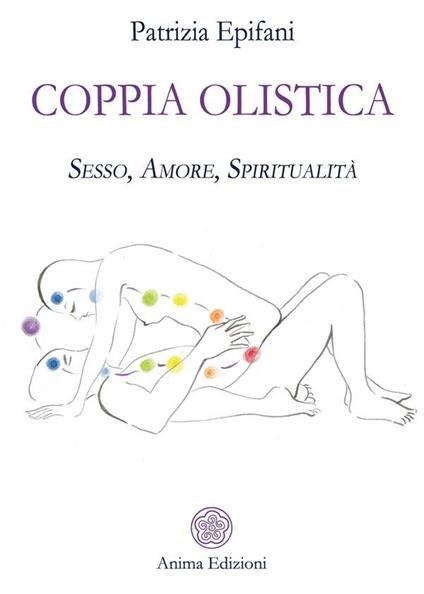 Coppia olistica. Sesso, amore, spiritualità - Patrizia Epifani - ebook