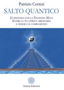 Libro Salto quantico. In sintonia con la filosofia Maya. Scopri la tua ferita originaria e innesca il cambiamento Patrizio Cortesi