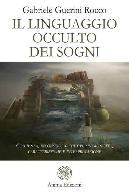 Il linguaggio occulto dei sogni. Coscienza, inconscio, archetipi, sincronicità, caratteristiche e interpretazione - Gabriele Guerini Rocco - copertina