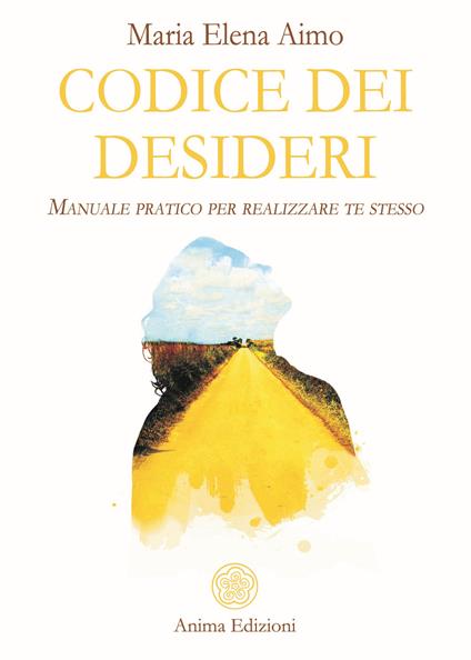 Codice dei desideri. Manuale pratico per realizzare te stesso - Maria Elena Aimo - copertina